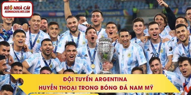 Đội Tuyển Argentina – Huyền Thoại Trong Bóng Đá Nam Mỹ