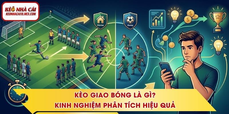 Kèo Giao Bóng Là Gì? Kinh Nghiệm Phân Tích Hiệu Quả