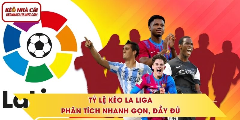 Tỷ Lệ Kèo La Liga - Phân Tích Nhanh Gọn, Đầy Đủ